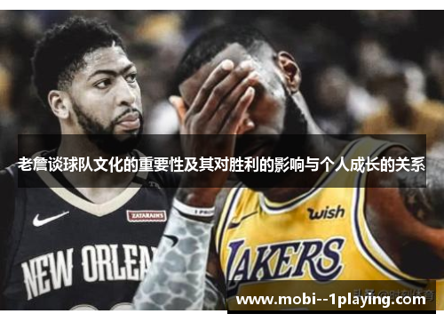 老詹谈球队文化的重要性及其对胜利的影响与个人成长的关系 老詹谈球队文化的重要性及其对胜利的影响与个人成长的关系